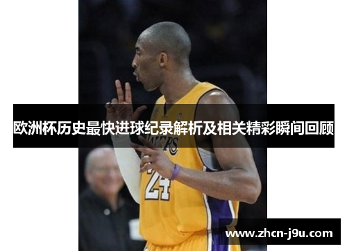 欧洲杯历史最快进球纪录解析及相关精彩瞬间回顾