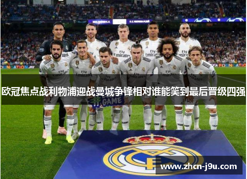 欧冠焦点战利物浦迎战曼城争锋相对谁能笑到最后晋级四强