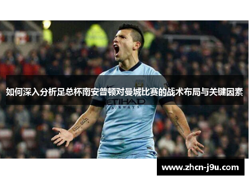如何深入分析足总杯南安普顿对曼城比赛的战术布局与关键因素