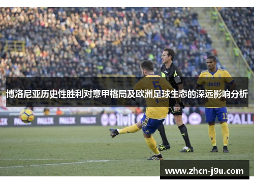 博洛尼亚历史性胜利对意甲格局及欧洲足球生态的深远影响分析
