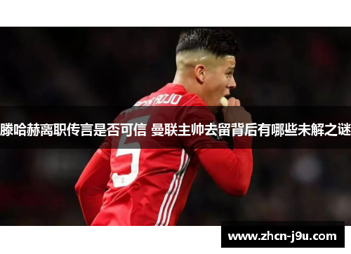 滕哈赫离职传言是否可信 曼联主帅去留背后有哪些未解之谜