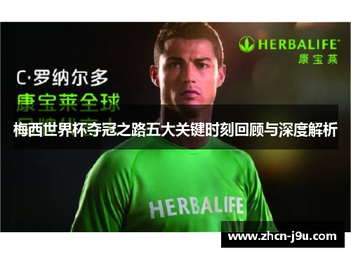 梅西世界杯夺冠之路五大关键时刻回顾与深度解析