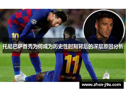 托尼巴萨首秀为何成为历史性时刻背后的深层原因分析