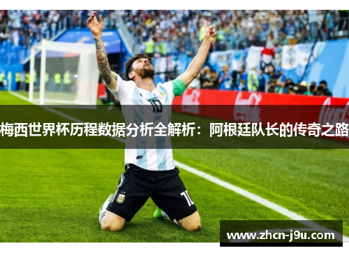 梅西世界杯历程数据分析全解析：阿根廷队长的传奇之路