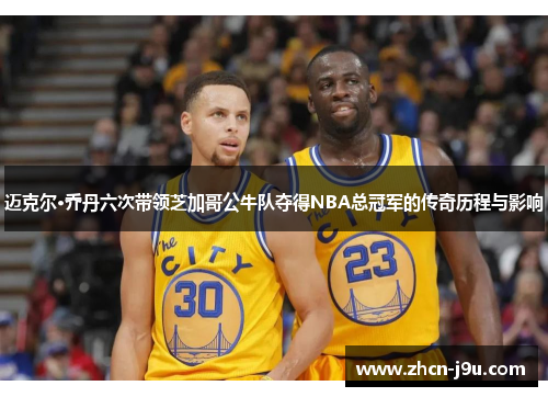 迈克尔·乔丹六次带领芝加哥公牛队夺得NBA总冠军的传奇历程与影响