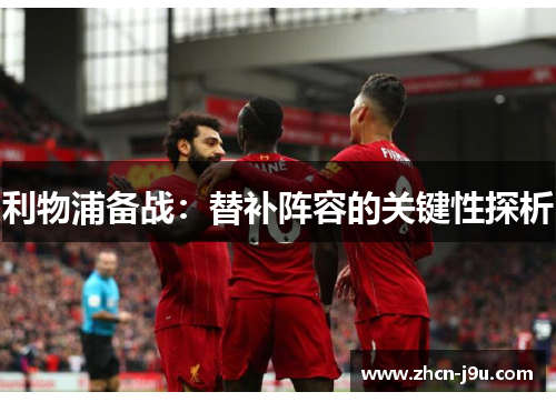 利物浦备战：替补阵容的关键性探析