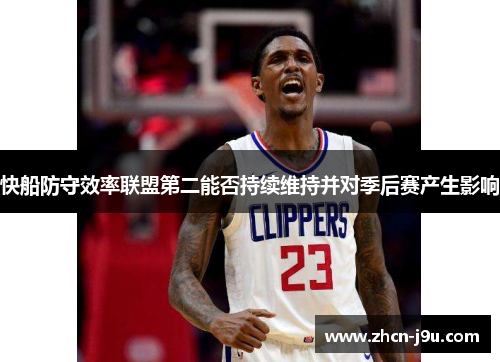 快船防守效率联盟第二能否持续维持并对季后赛产生影响
