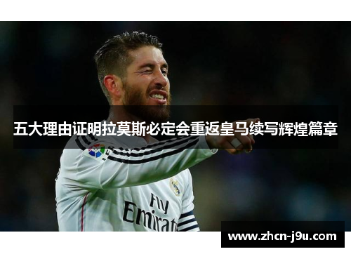 五大理由证明拉莫斯必定会重返皇马续写辉煌篇章