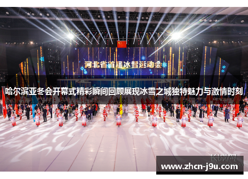 哈尔滨亚冬会开幕式精彩瞬间回顾展现冰雪之城独特魅力与激情时刻