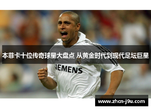 本菲卡十位传奇球星大盘点 从黄金时代到现代足坛巨星