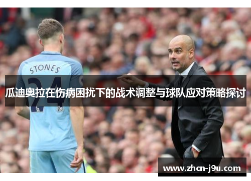 瓜迪奥拉在伤病困扰下的战术调整与球队应对策略探讨