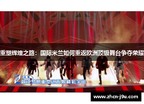 重塑辉煌之路：国际米兰如何重返欧洲顶级舞台争夺荣耀