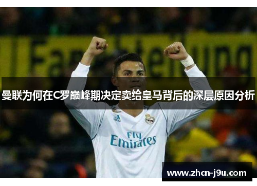 曼联为何在C罗巅峰期决定卖给皇马背后的深层原因分析