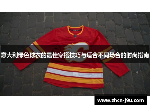 意大利绿色球衣的最佳穿搭技巧与适合不同场合的时尚指南