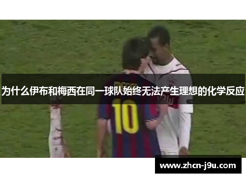 为什么伊布和梅西在同一球队始终无法产生理想的化学反应